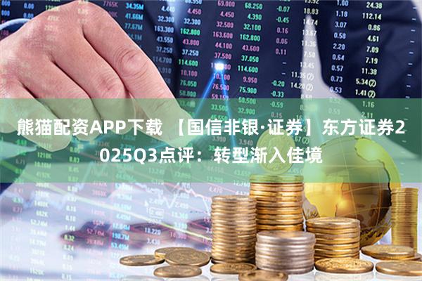 熊猫配资APP下载 【国信非银·证券】东方证券2025Q3点评:转型渐入佳境