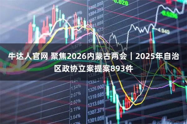 牛达人官网 聚焦2026内蒙古两会｜2025年自治区政协立案提案893件